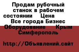 Продам рубочный станок в рабочем состоянии  › Цена ­ 55 000 - Все города Бизнес » Оборудование   . Крым,Симферополь